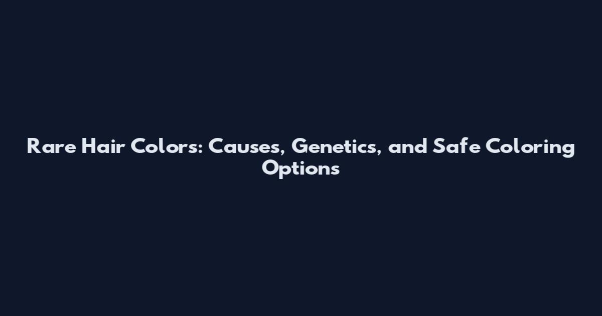 Rare Hair Colors: Causes, Genetics, and Safe Coloring Options