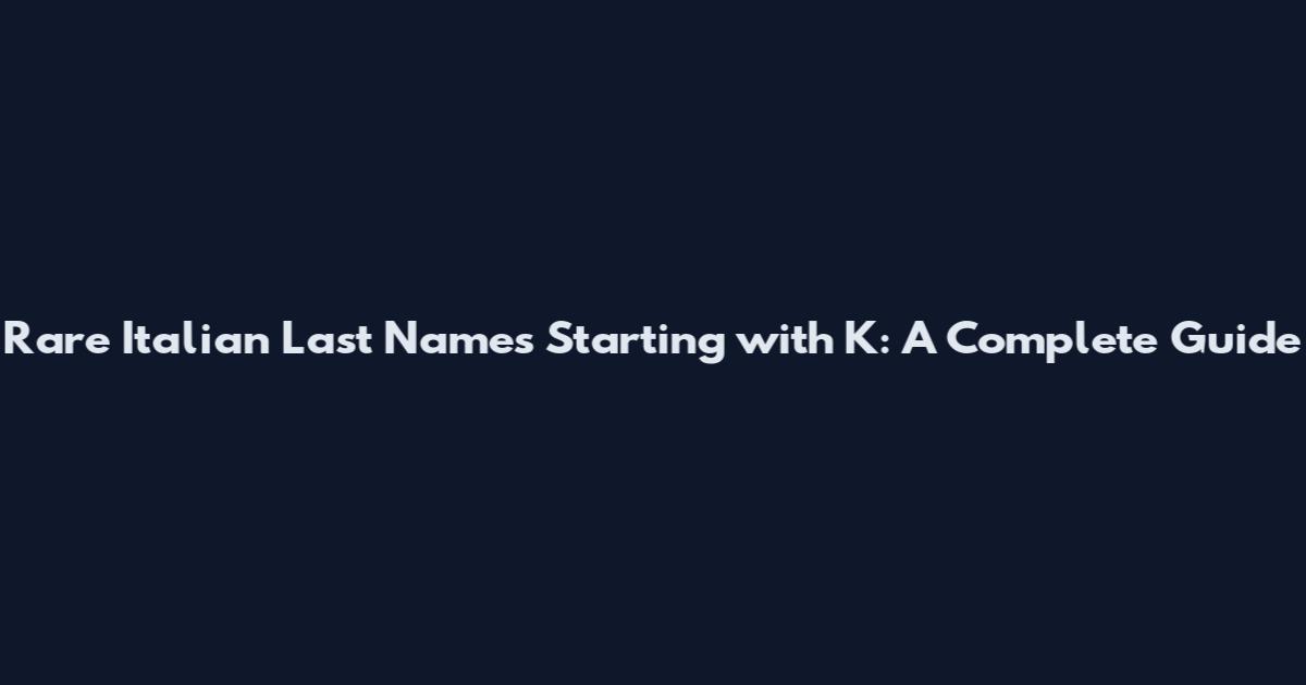 Rare Italian Last Names Starting with K: A Complete Guide