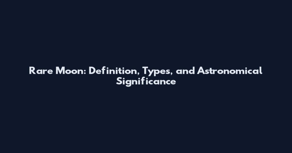 Rare Moon: Definition, Types, and Astronomical Significance