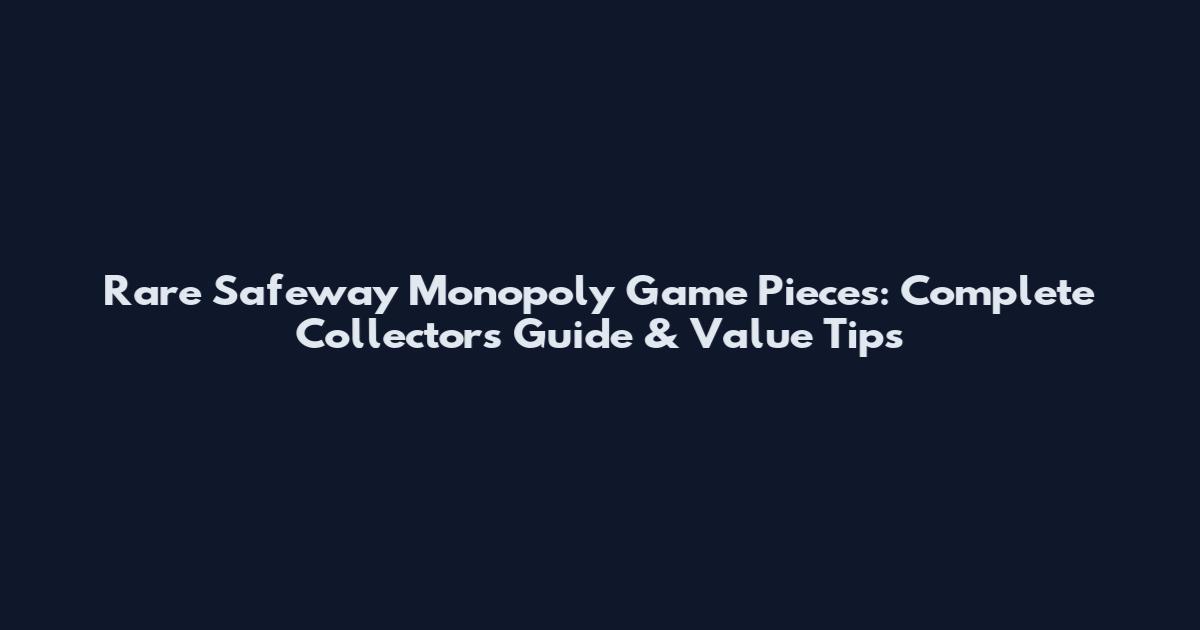 Rare Safeway Monopoly Game Pieces: Complete Collector's Guide & Value Tips
