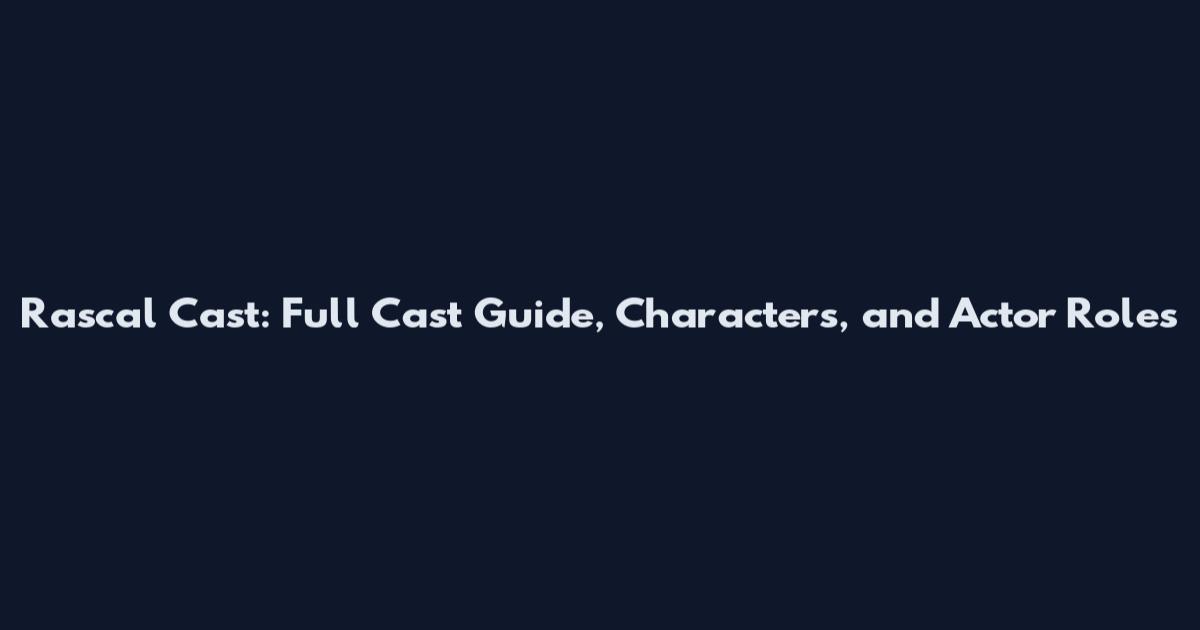 Rascal Cast: Full Cast Guide, Characters, and Actor Roles
