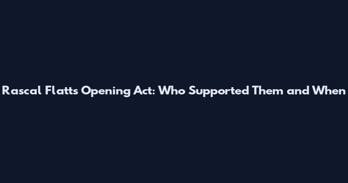 Rascal Flatts Opening Act: Who Supported Them and When
