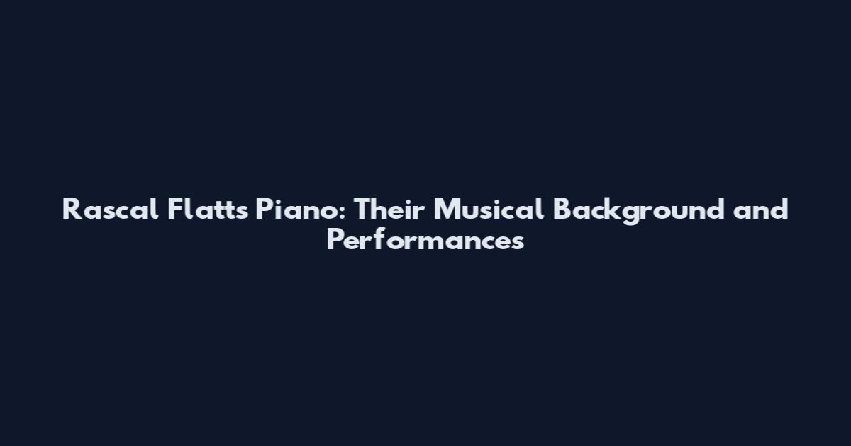 Rascal Flatts Piano: Their Musical Background and Performances