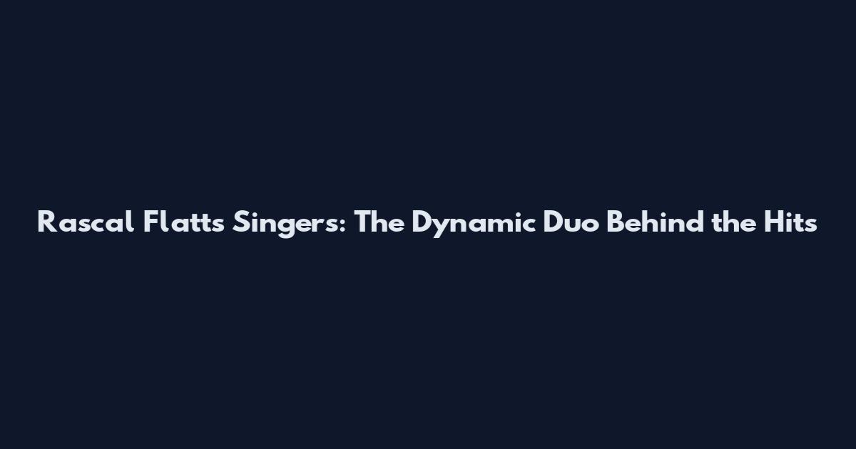 Rascal Flatts Singers: The Dynamic Duo Behind the Hits