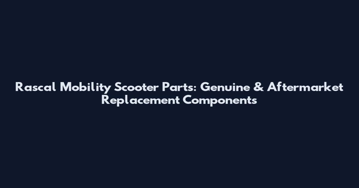 Rascal Mobility Scooter Parts: Genuine & Aftermarket Replacement Components