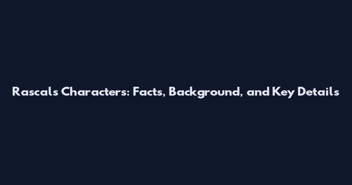 Rascals Characters: Facts, Background, and Key Details