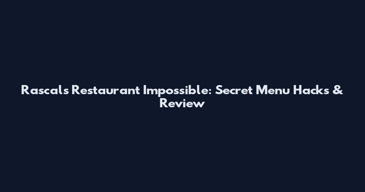 Rascals Restaurant Impossible: Secret Menu Hacks & Review