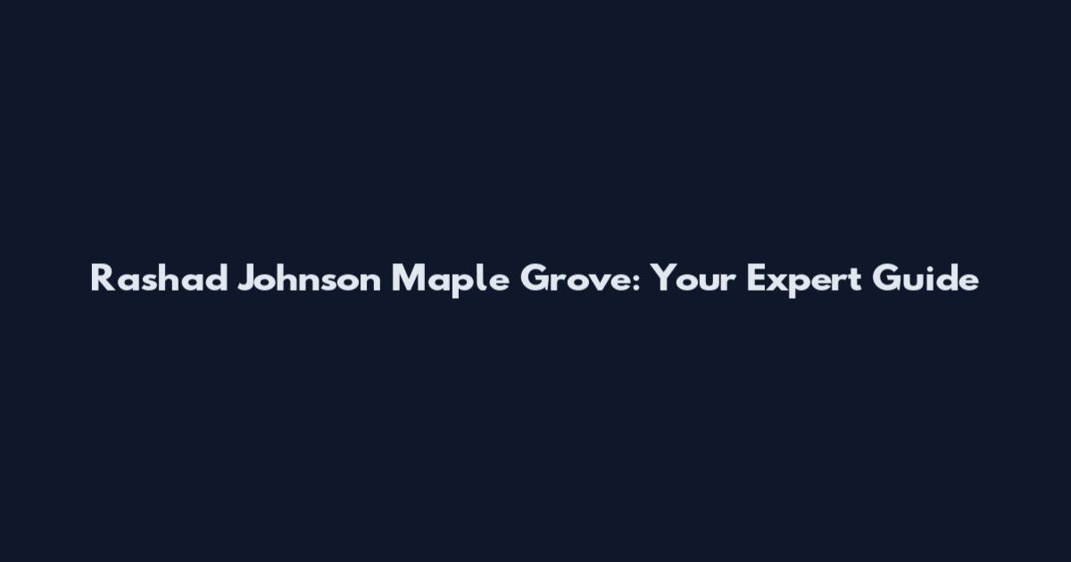 Rashad Johnson Maple Grove: Your Expert Guide