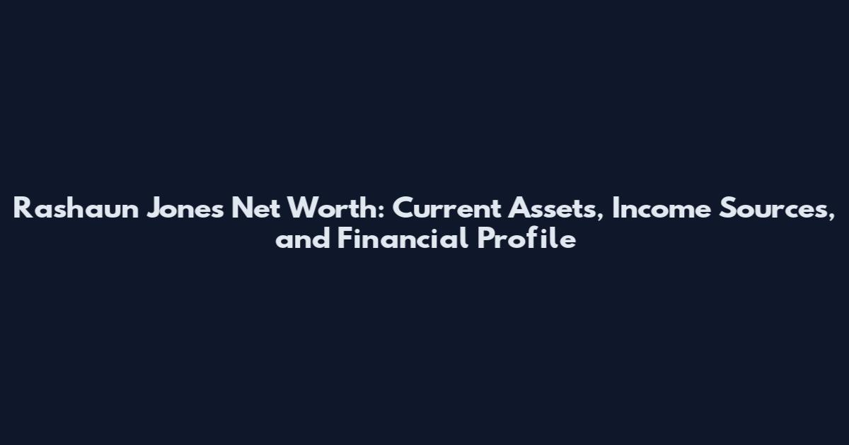 Rashaun Jones Net Worth: Current Assets, Income Sources, and Financial Profile
