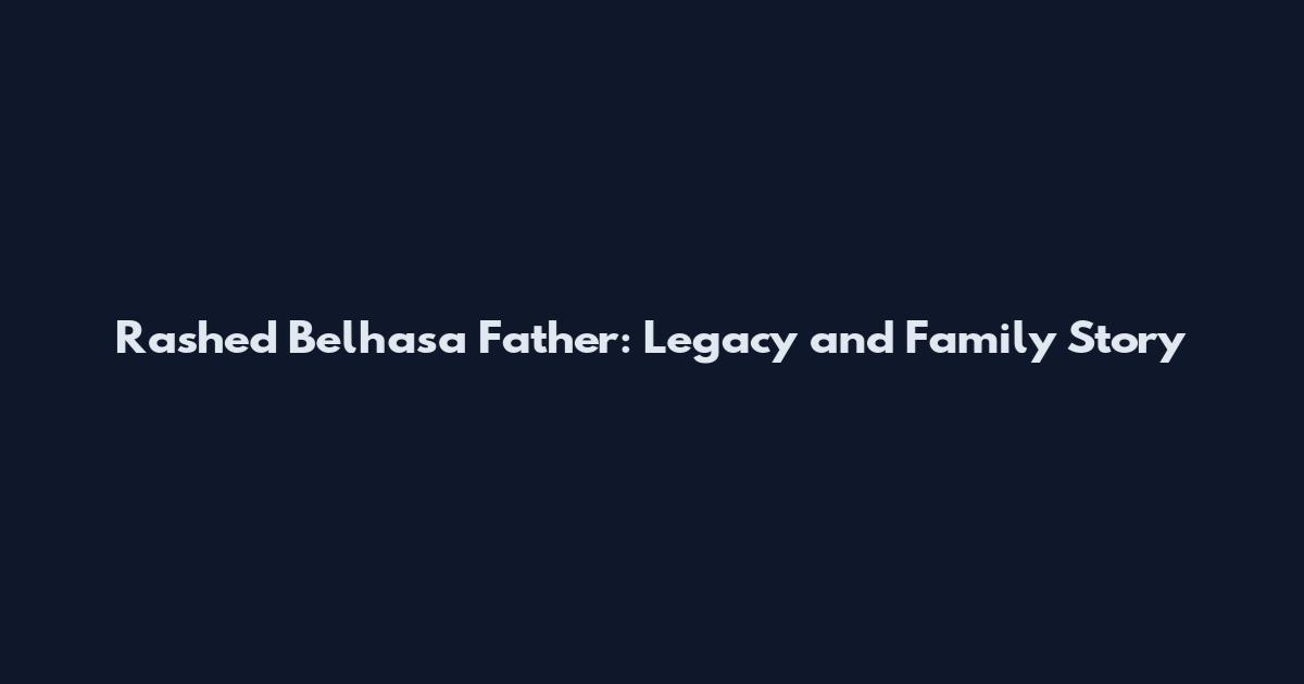 Rashed Belhasa Father: Legacy and Family Story