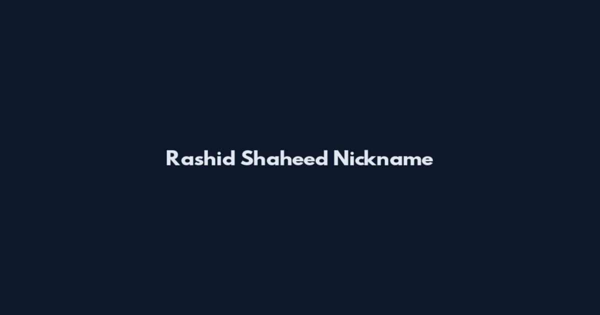 Rashid Shaheed Nickname