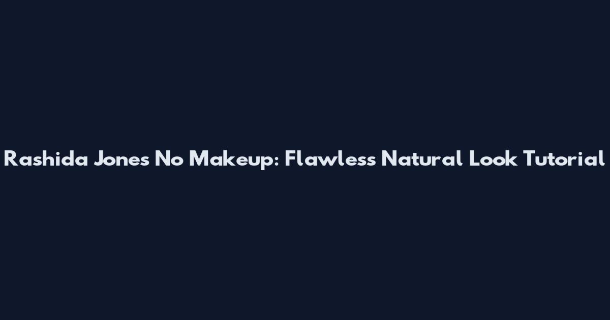 Rashida Jones No Makeup: Flawless Natural Look Tutorial