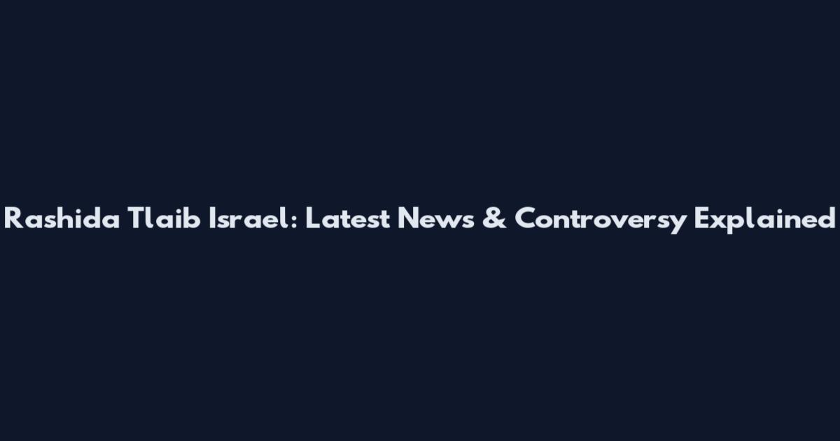 Rashida Tlaib Israel: Latest News & Controversy Explained
