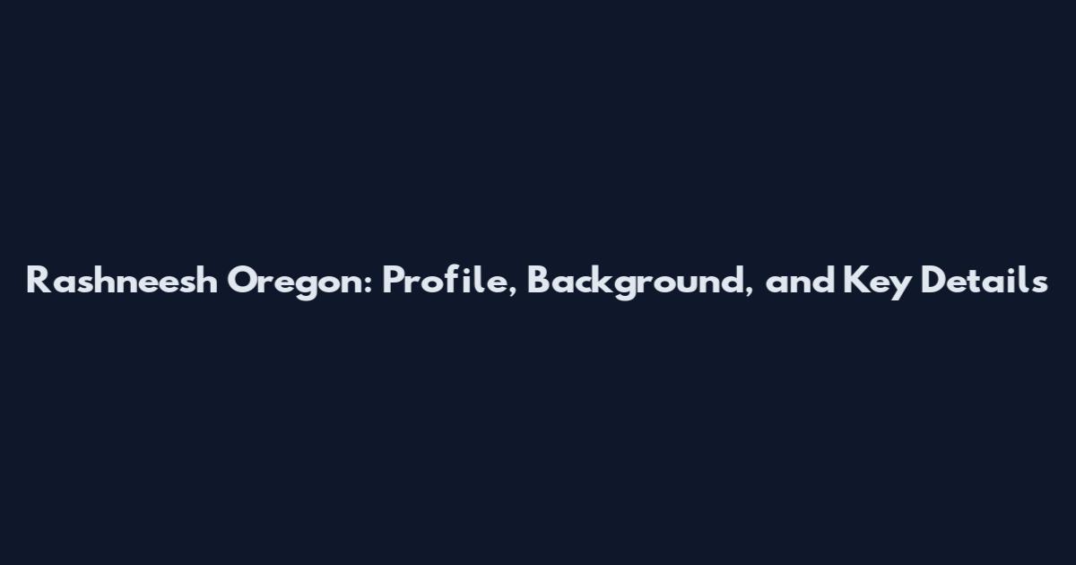Rashneesh Oregon: Profile, Background, and Key Details