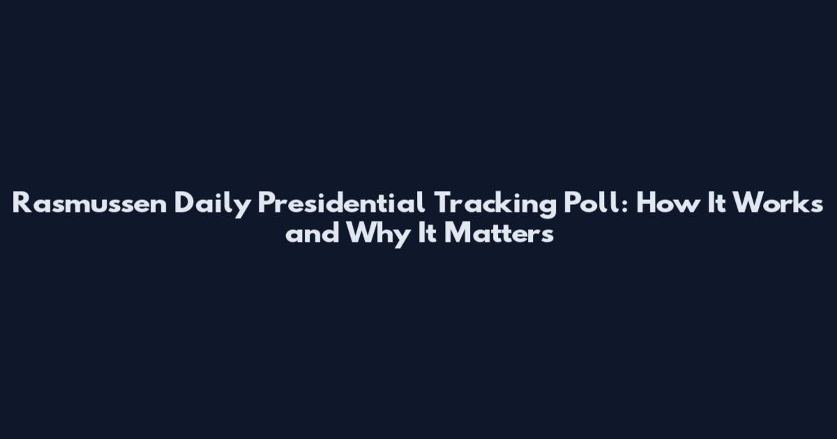 Rasmussen Daily Presidential Tracking Poll: How It Works and Why It Matters