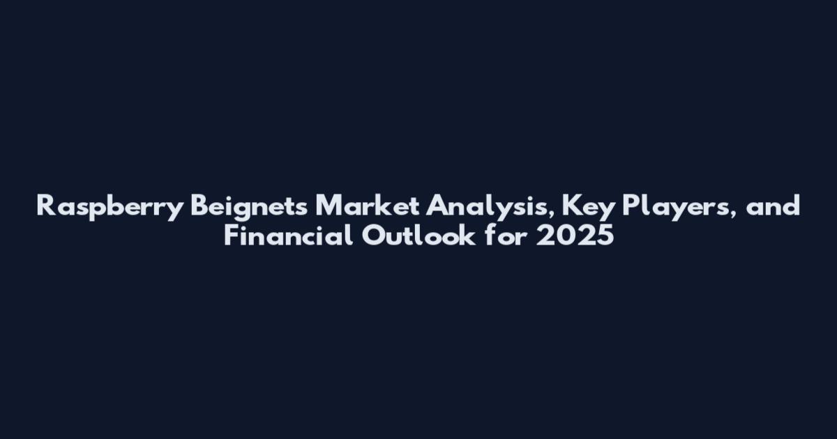 Raspberry Beignets Market Analysis, Key Players, and Financial Outlook for 2025