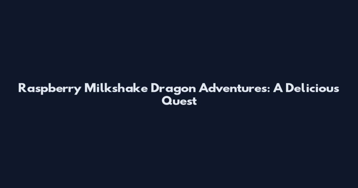 Raspberry Milkshake Dragon Adventures: A Delicious Quest