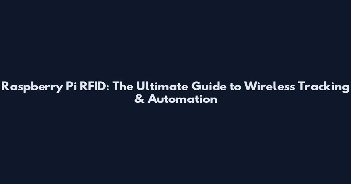 Raspberry Pi RFID: The Ultimate Guide to Wireless Tracking & Automation