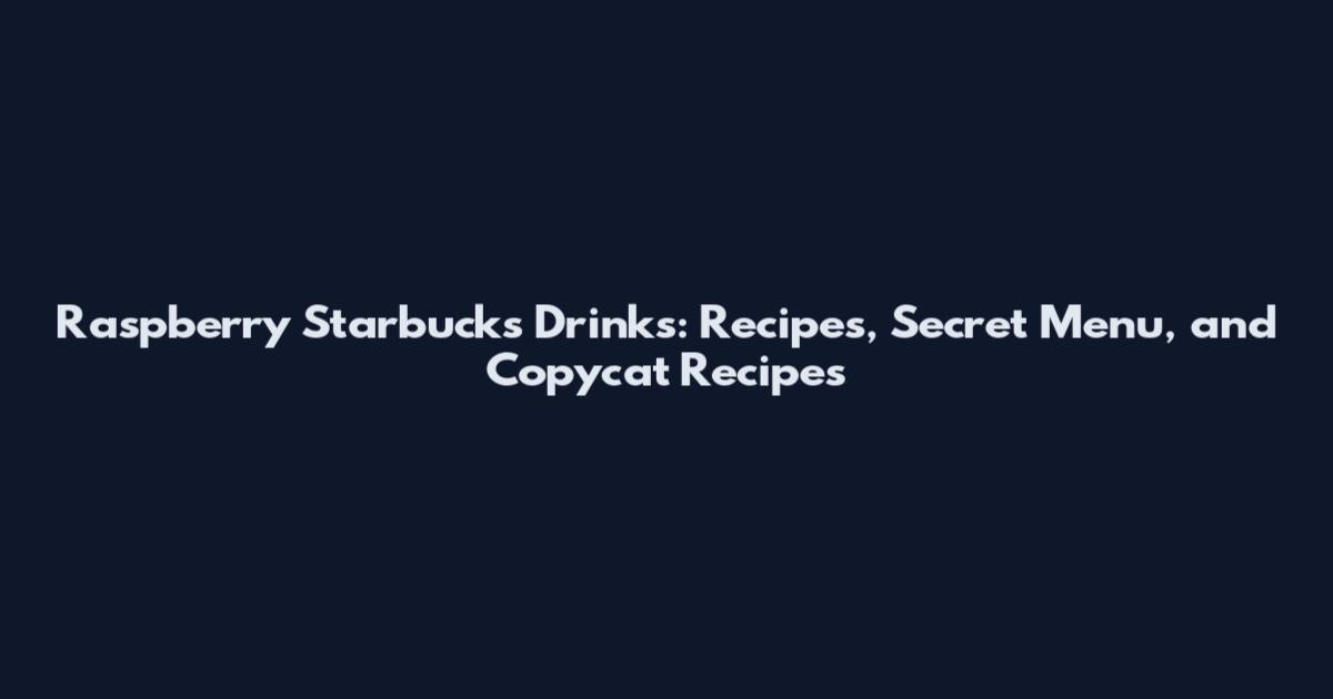 Raspberry Starbucks Drinks: Recipes, Secret Menu, and Copycat Recipes