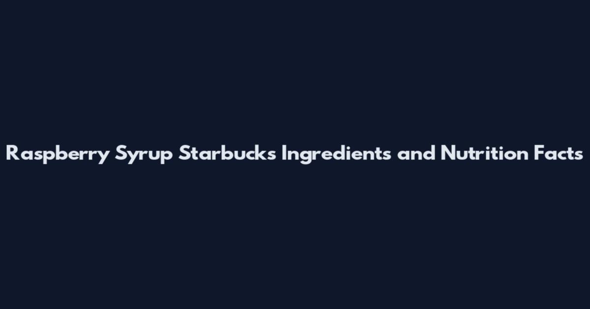 Raspberry Syrup Starbucks Ingredients and Nutrition Facts