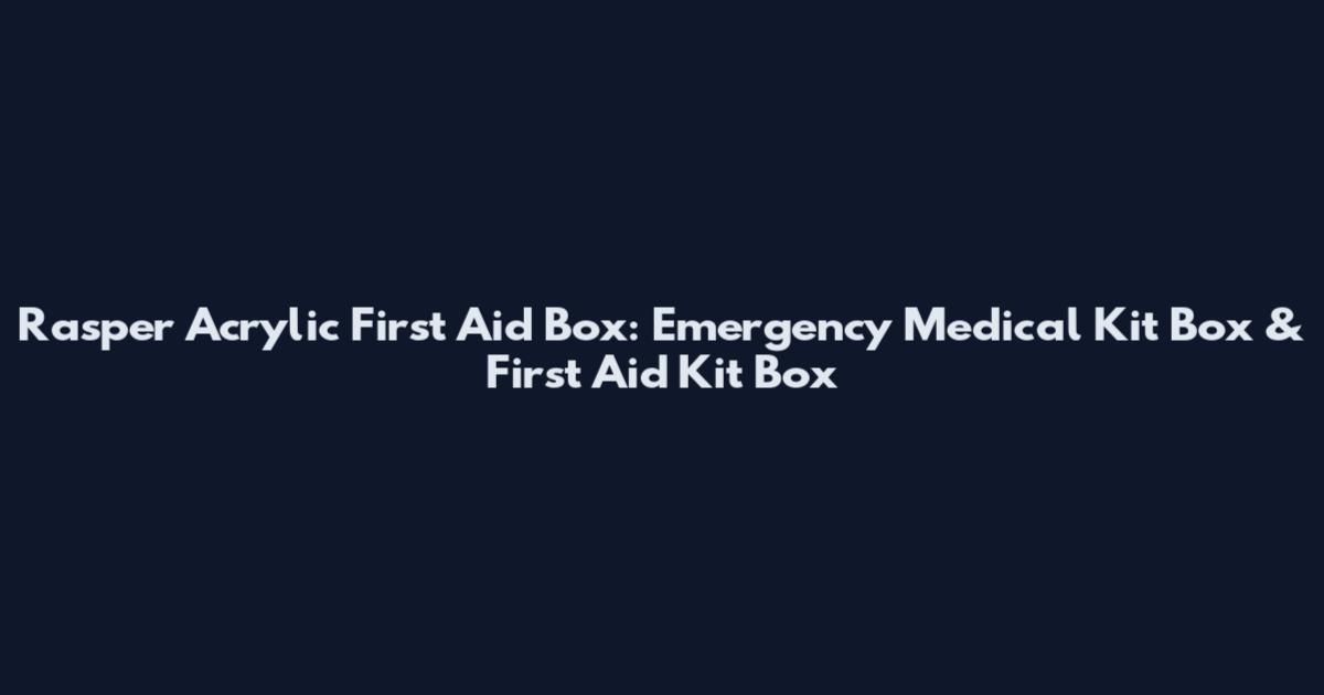 Rasper Acrylic First Aid Box: Emergency Medical Kit Box & First Aid Kit Box