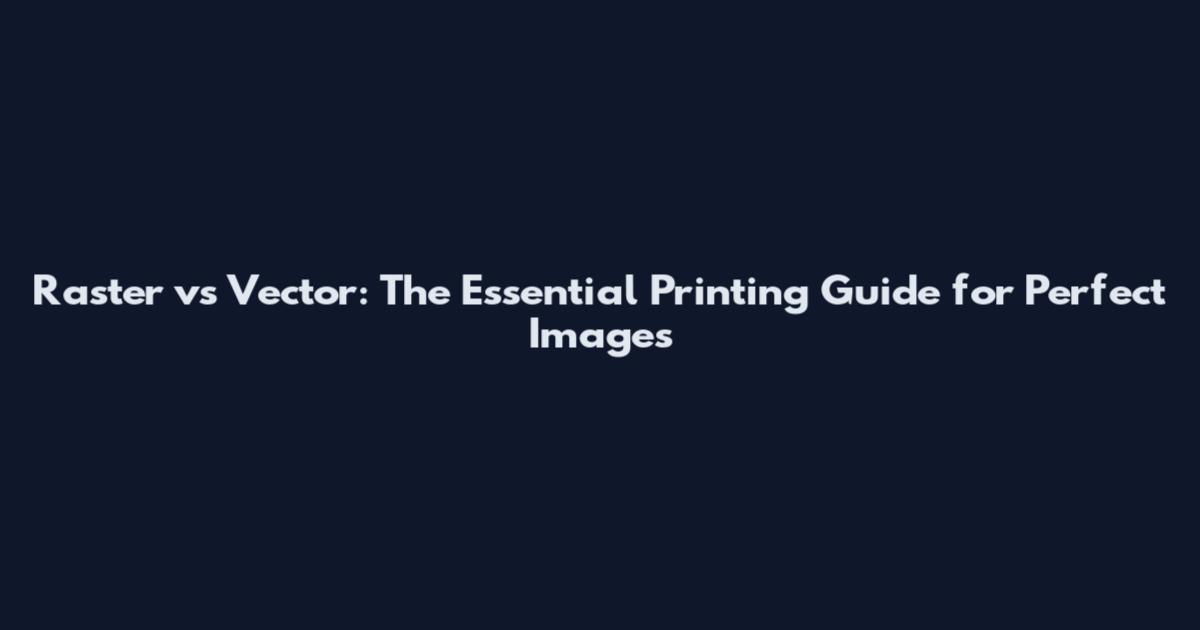 Raster vs Vector: The Essential Printing Guide for Perfect Images