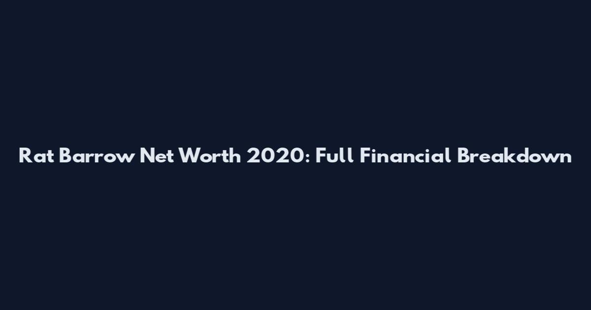 Rat Barrow Net Worth 2020: Full Financial Breakdown