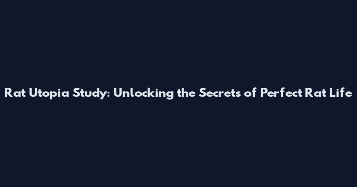 Rat Utopia Study: Unlocking the Secrets of Perfect Rat Life