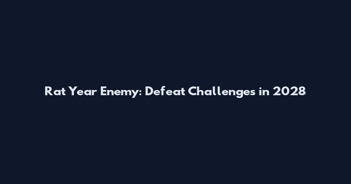 Rat Year Enemy: Defeat Challenges in 2028