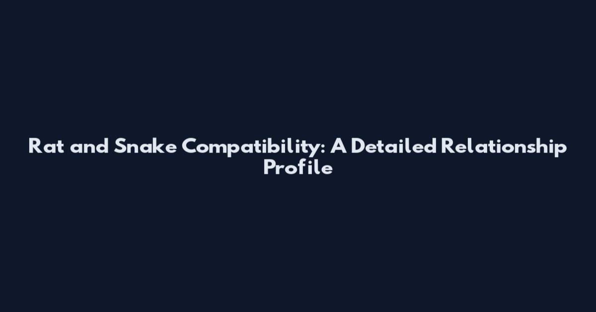 Rat and Snake Compatibility: A Detailed Relationship Profile