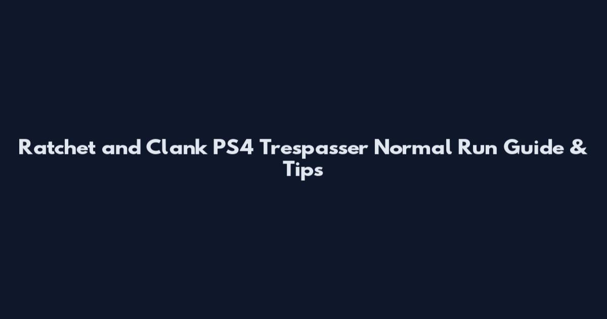 Ratchet and Clank PS4 Trespasser Normal Run Guide & Tips