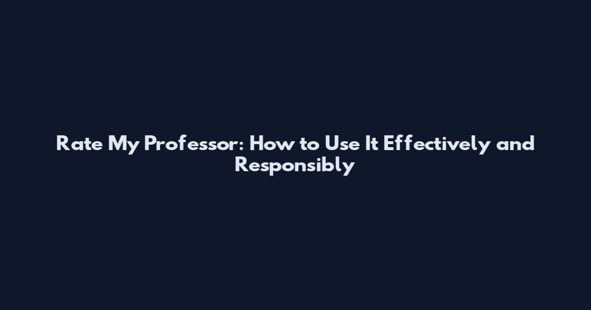 Rate My Professor: How to Use It Effectively and Responsibly
