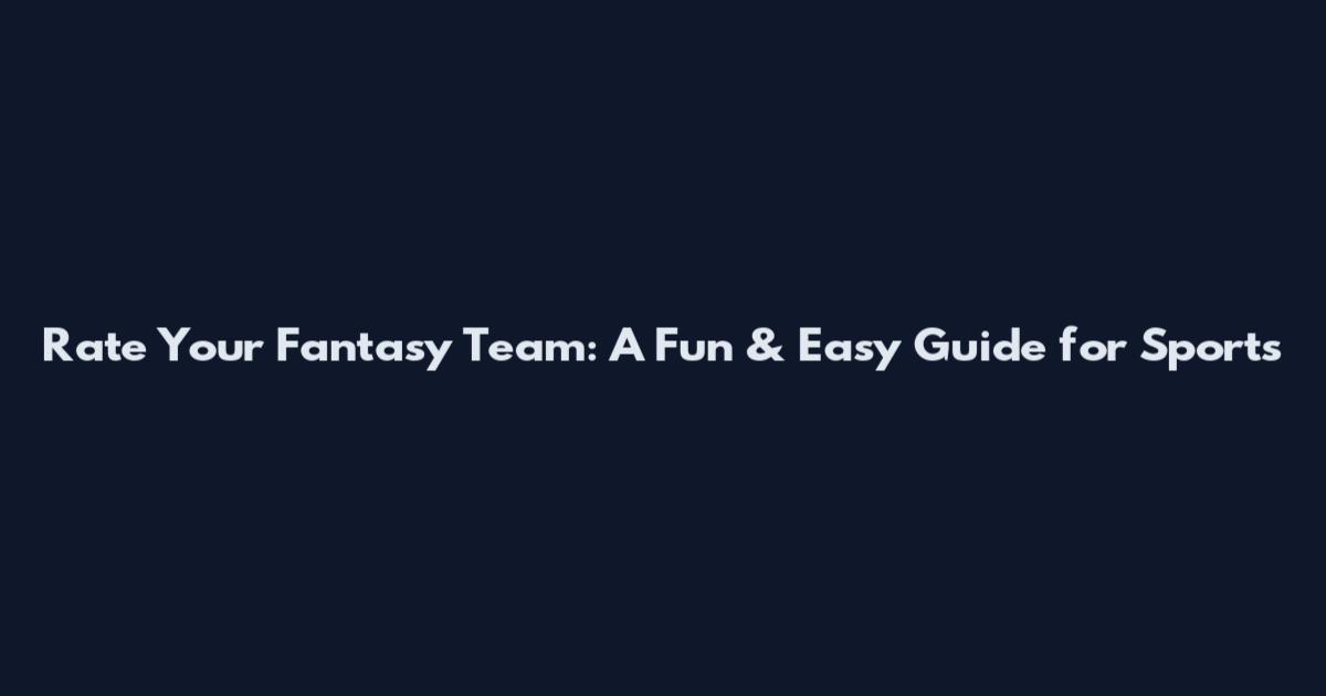 Rate Your Fantasy Team: A Fun & Easy Guide for Sports