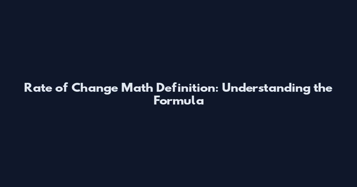 Rate of Change Math Definition: Understanding the Formula
