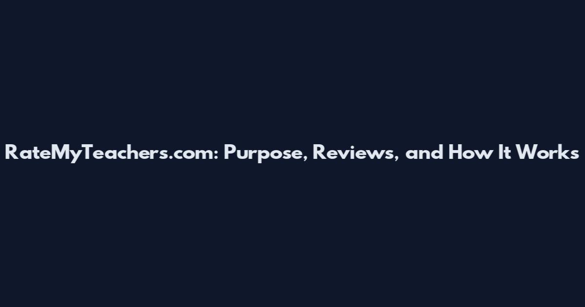 RateMyTeachers.com: Purpose, Reviews, and How It Works