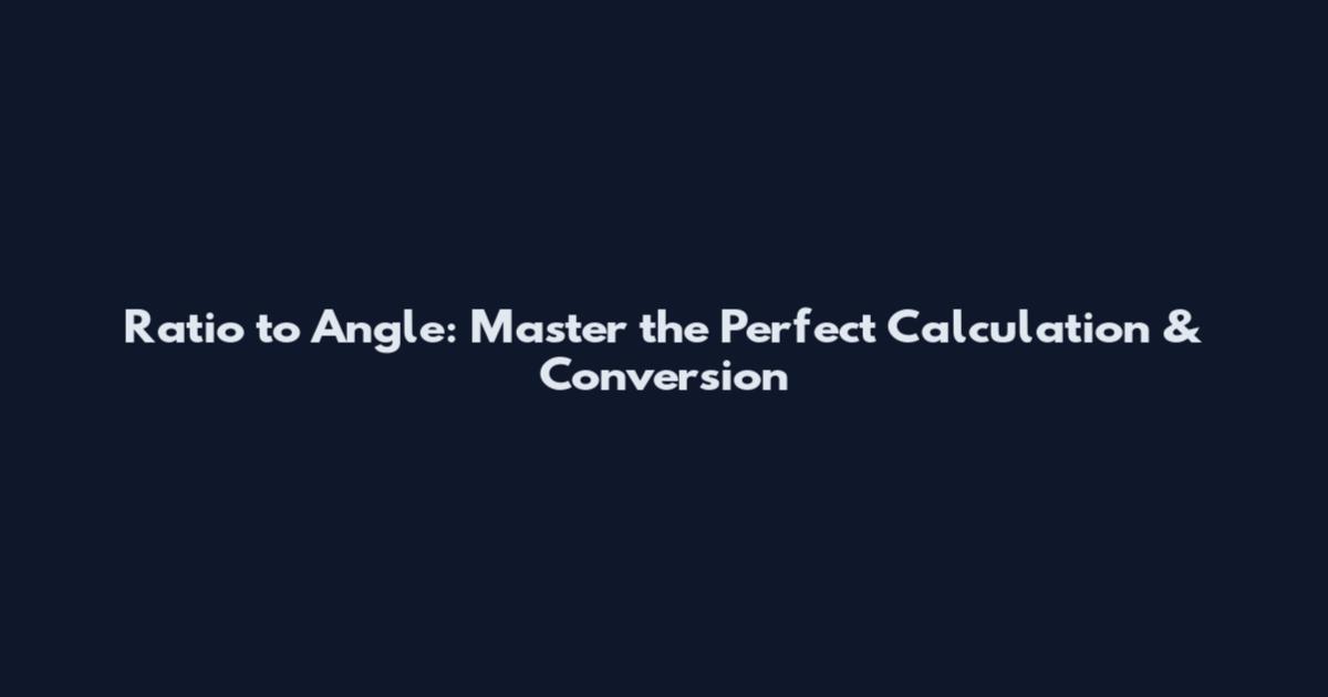 Ratio to Angle: Master the Perfect Calculation & Conversion