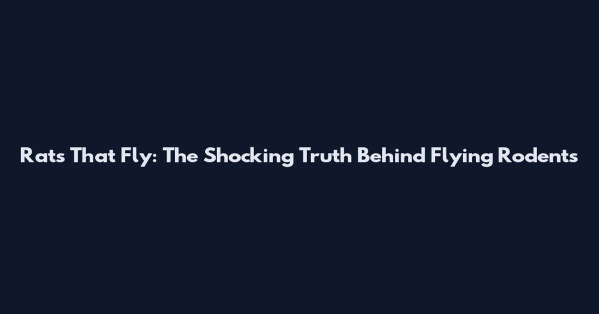 Rats That Fly: The Shocking Truth Behind Flying Rodents