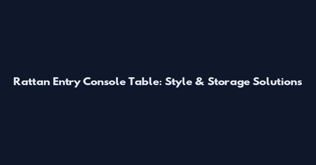 Rattan Entry Console Table: Style & Storage Solutions