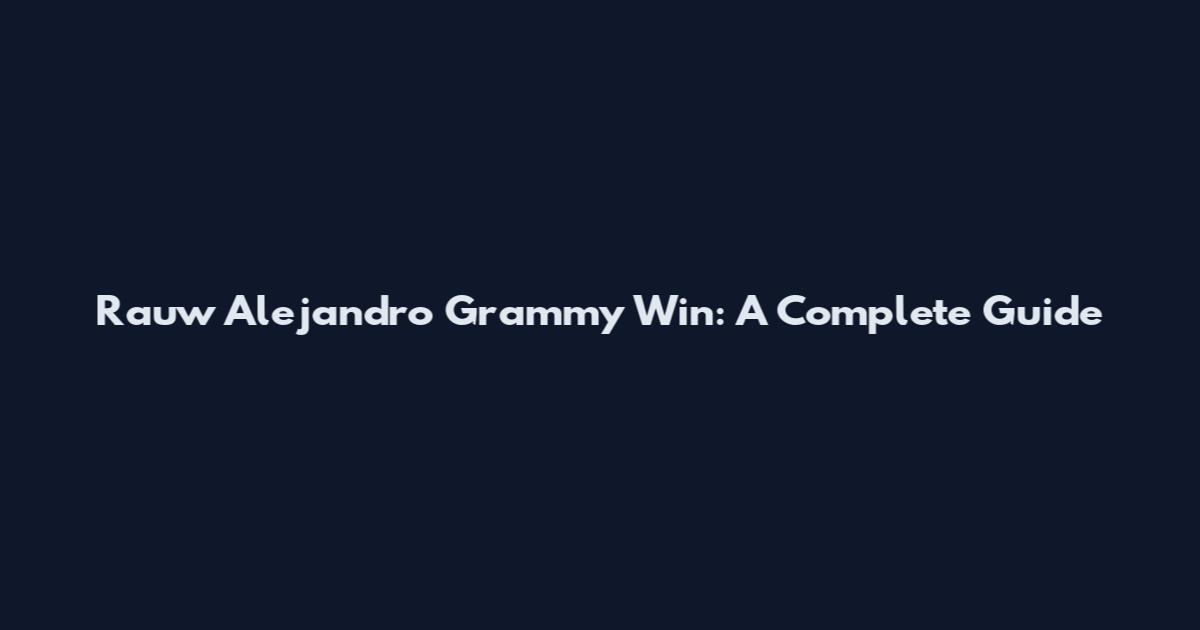 Rauw Alejandro Grammy Win: A Complete Guide