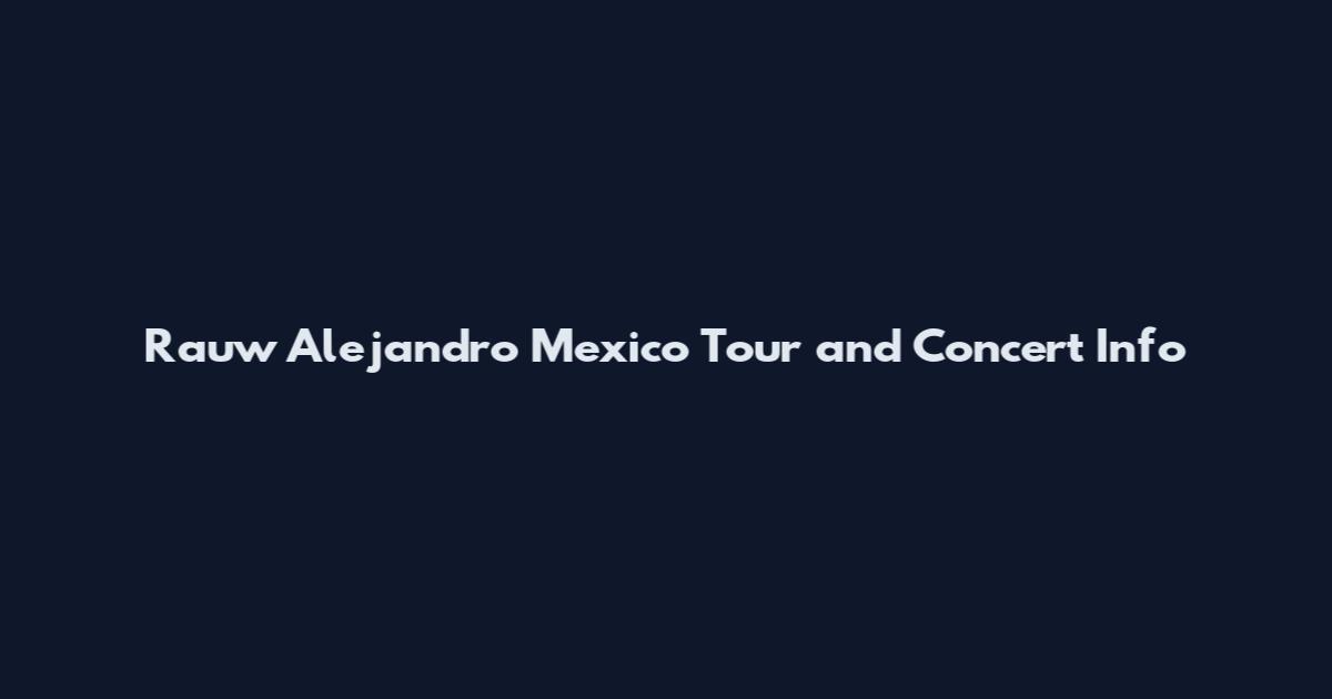 Rauw Alejandro Mexico Tour and Concert Info
