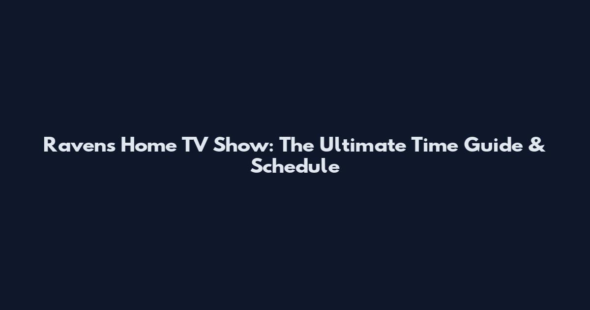 Raven's Home TV Show: The Ultimate Time Guide & Schedule