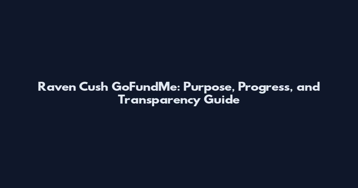 Raven Cush GoFundMe: Purpose, Progress, and Transparency Guide