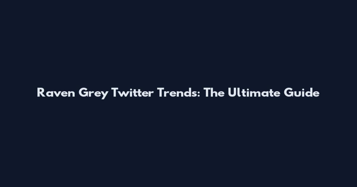 Raven Grey Twitter Trends: The Ultimate Guide