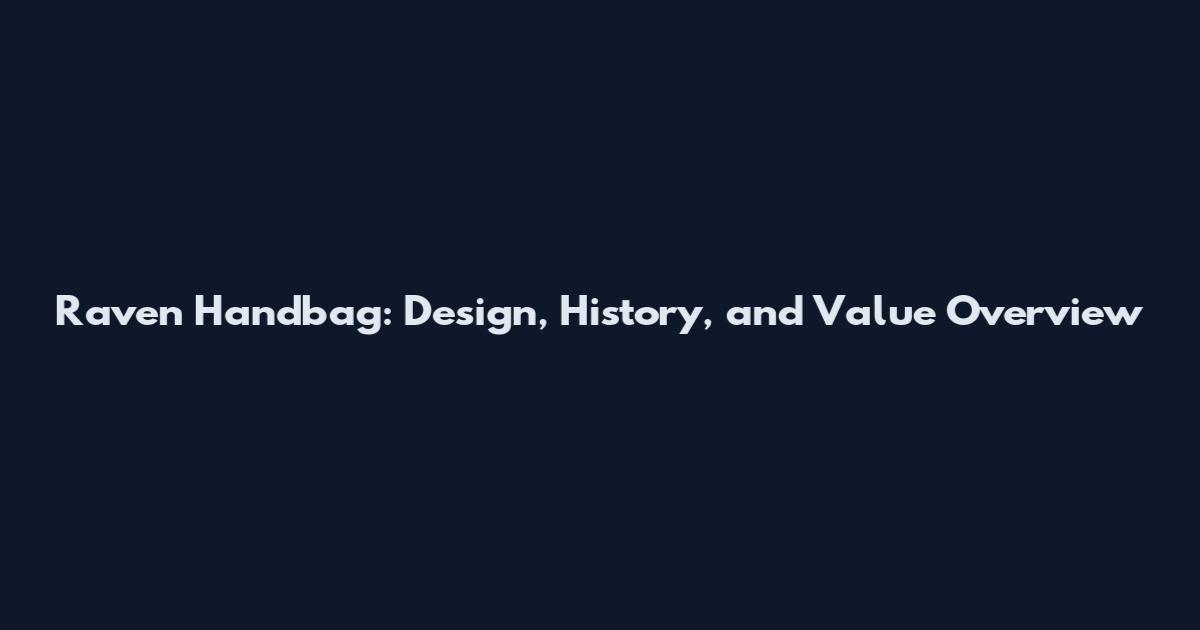 Raven Handbag: Design, History, and Value Overview