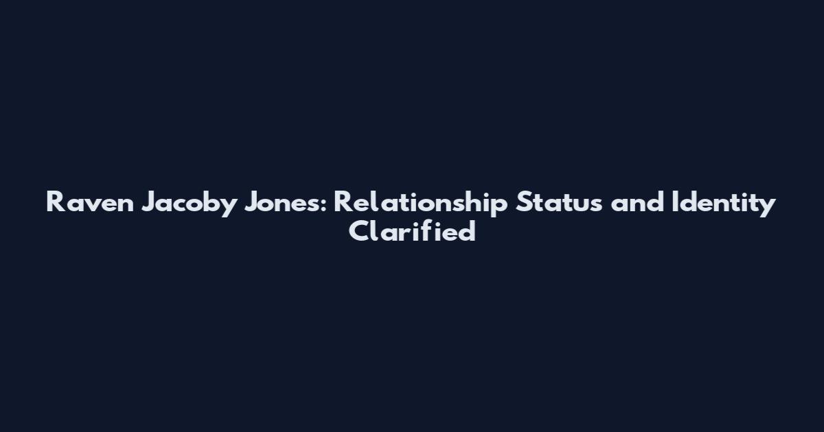 Raven Jacoby Jones: Relationship Status and Identity Clarified