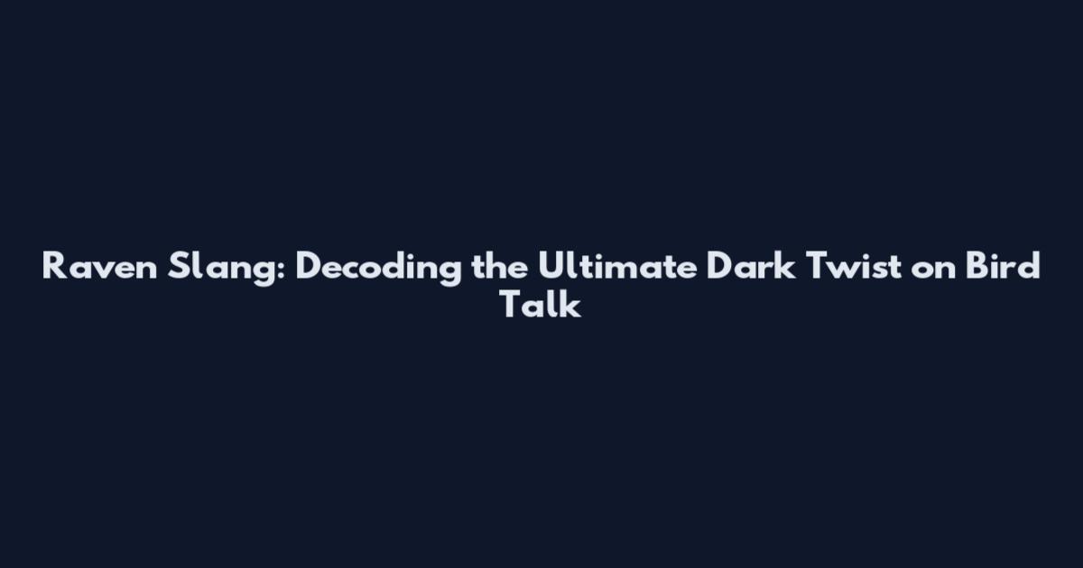 Raven Slang: Decoding the Ultimate Dark Twist on Bird Talk