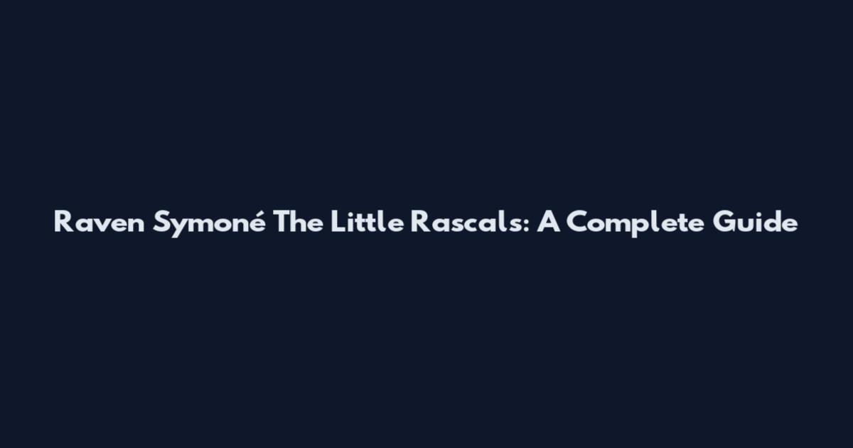 Raven Symoné The Little Rascals: A Complete Guide