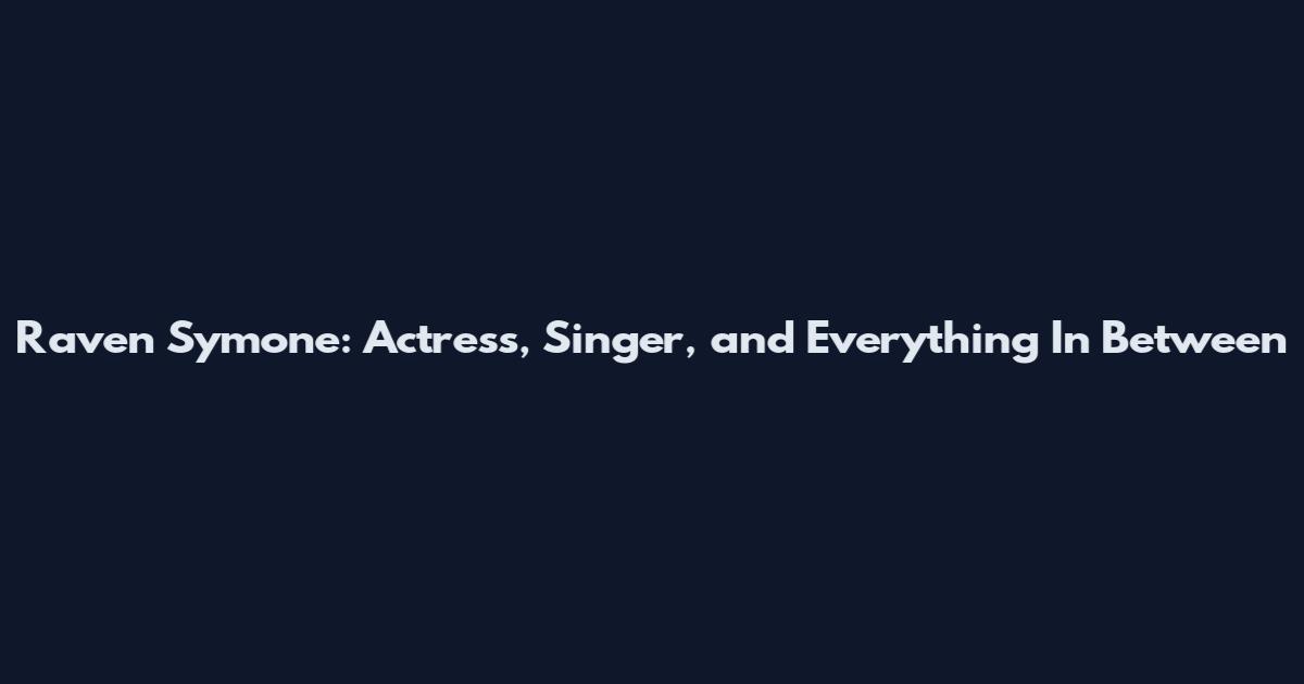 Raven Symone: Actress, Singer, and Everything In Between