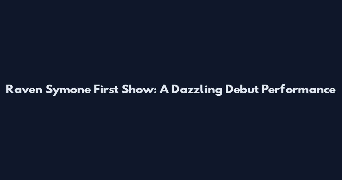Raven Symone First Show: A Dazzling Debut Performance