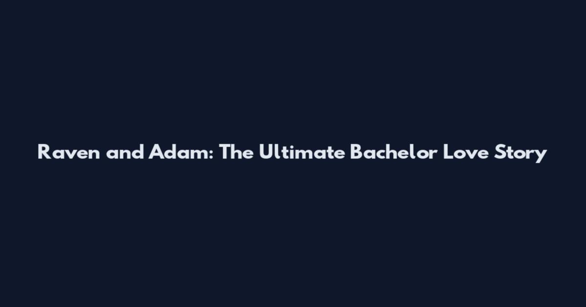 Raven and Adam: The Ultimate Bachelor Love Story